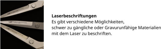 Laserbeschriftungen Es gibt verschiedene Möglichkeiten,  schwer zu gängliche oder Gravurunfähige Materialien mit dem Laser zu beschriften.